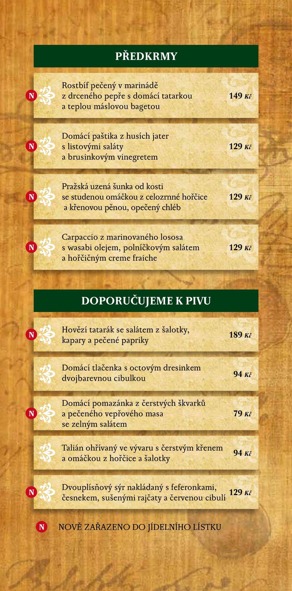 K PIVU Hovězí tatarák se salátem z šalotky, kapary a pečené papriky 189 Kč Domácí tlačenka s octovým dresinkem dvojbarevnou cibulkou 94 Kč Domácí pomazánka z čerstvých škvarků a pečeného