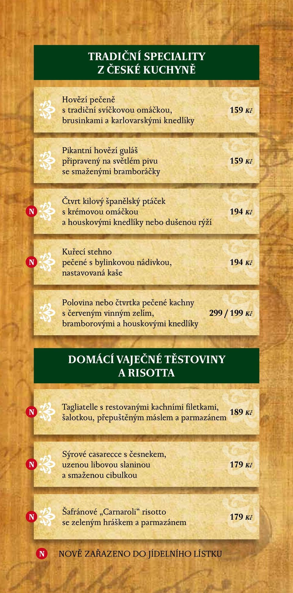 nebo čtvrtka pečené kachny s červeným vinným zelím, bramborovými a houskovými knedlíky 299 / 199 Kč DOMÁCÍ VAJEČNÉ TĚSTOVINY A RISOTTA Tagliatelle s restovanými kachními filetkami, 189