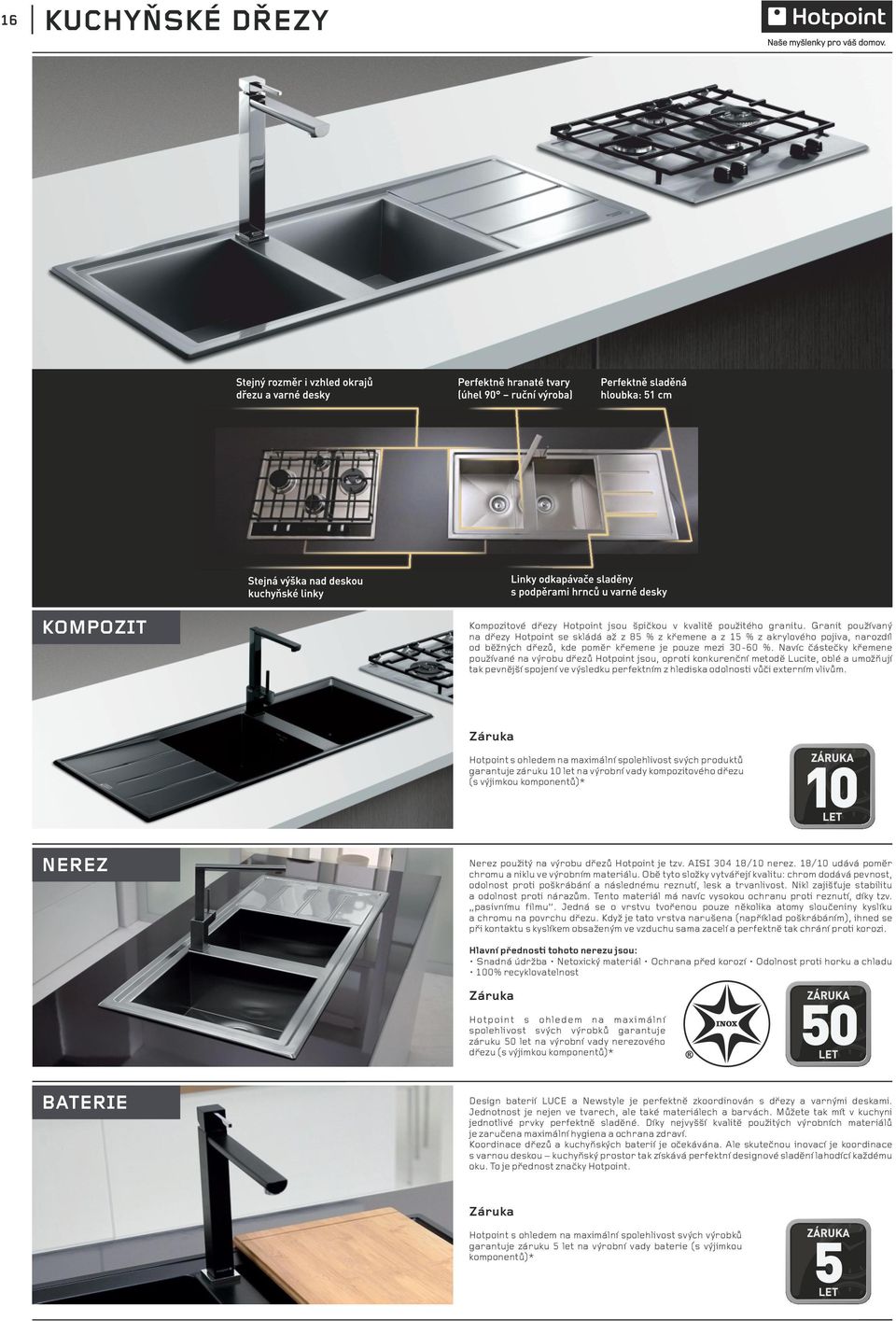 Navíc částečky křemene používané na výrobu dřezů Hotpoint jsou, oproti konkurenční metodě Lucite, oblé a umožňují tak pevnější spojení ve výsledku perfektním z hlediska odolnosti vůči externím vlivům.