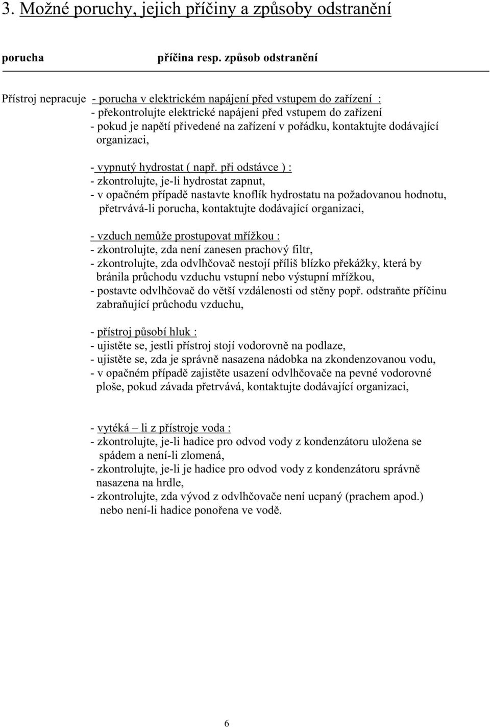 v pořádku, kontaktujte dodávající organizaci, - vypnutý hydrostat ( např.