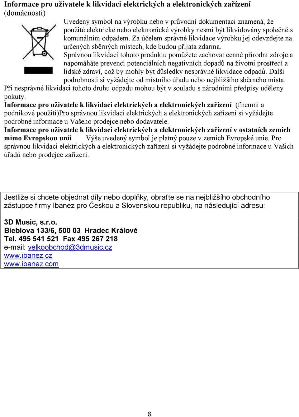 Správnou likvidací tohoto produktu pomůžete zachovat cenné přírodní zdroje a napomáháte prevenci potenciálních negativních dopadů na životní prostředí a lidské zdraví, což by mohly být důsledky