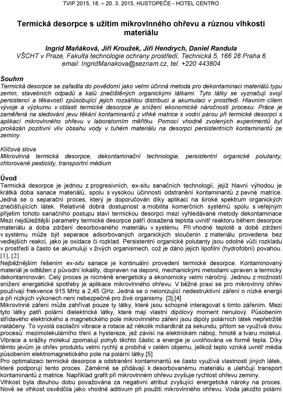 +22 44384 Souhrn Termická desorpce se zařadila do povědomí jako velmi účinná metoda pro dekontaminaci materiálů typu zemin, stavebních odpadů a kalů znečištěných organickými látkami.