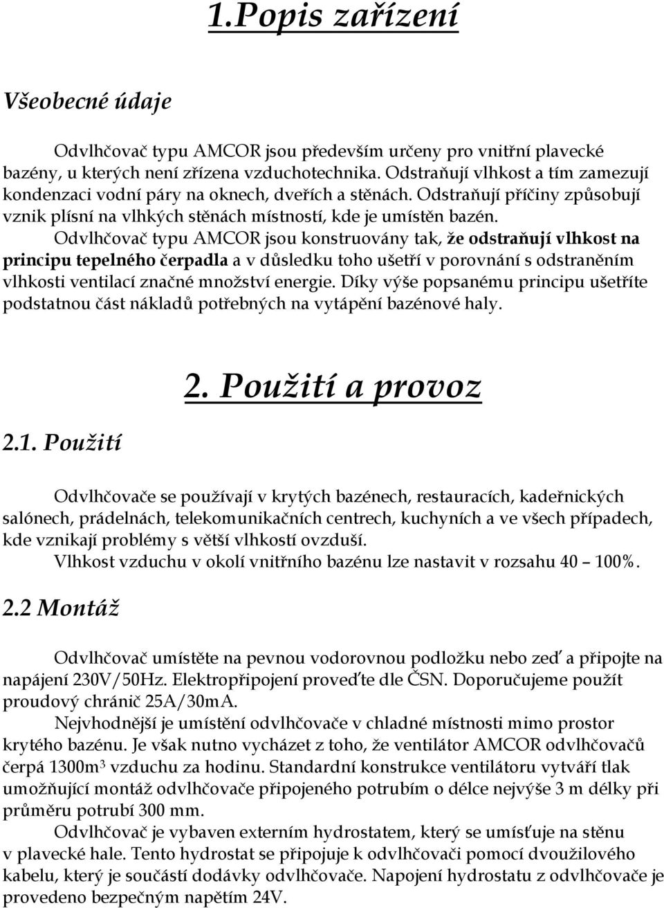 Odvlhčovač typu AMCOR jsou konstruovány tak, že odstraňují vlhkost na principu tepelného čerpadla a v důsledku toho ušetří v porovnání s odstraněním vlhkosti ventilací značné množství energie.