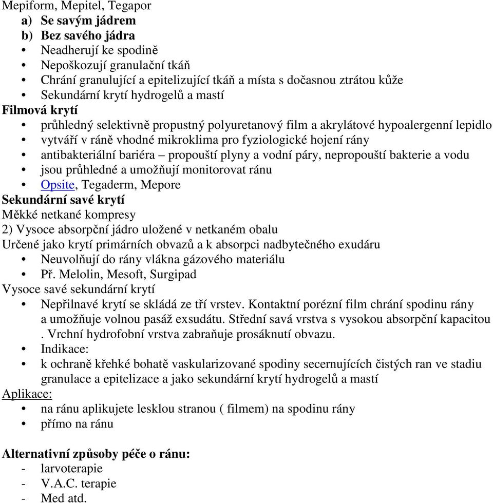 antibakteriální bariéra propouští plyny a vodní páry, nepropouští bakterie a vodu jsou průhledné a umožňují monitorovat ránu Opsite, Tegaderm, Mepore Sekundární savé krytí Měkké netkané kompresy 2)