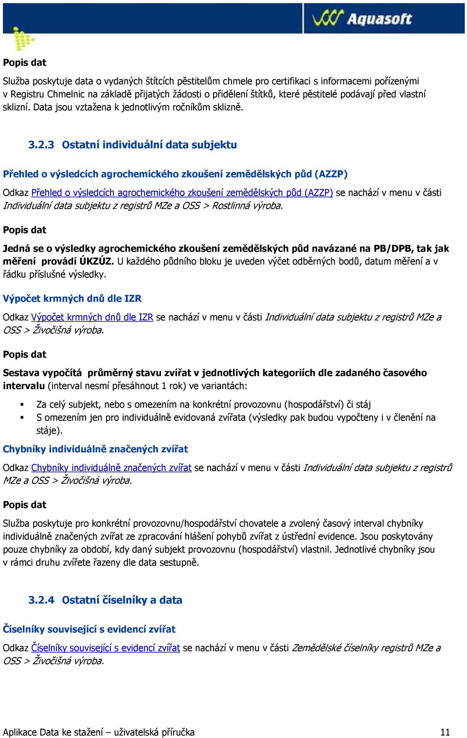 3 Ostatní individuální data subjektu Přehled o výsledcích agrochemického zkoušení zemědělských půd (AZZP) Odkaz Přehled o výsledcích agrochemického zkoušení zemědělských půd (AZZP) se nachází v menu