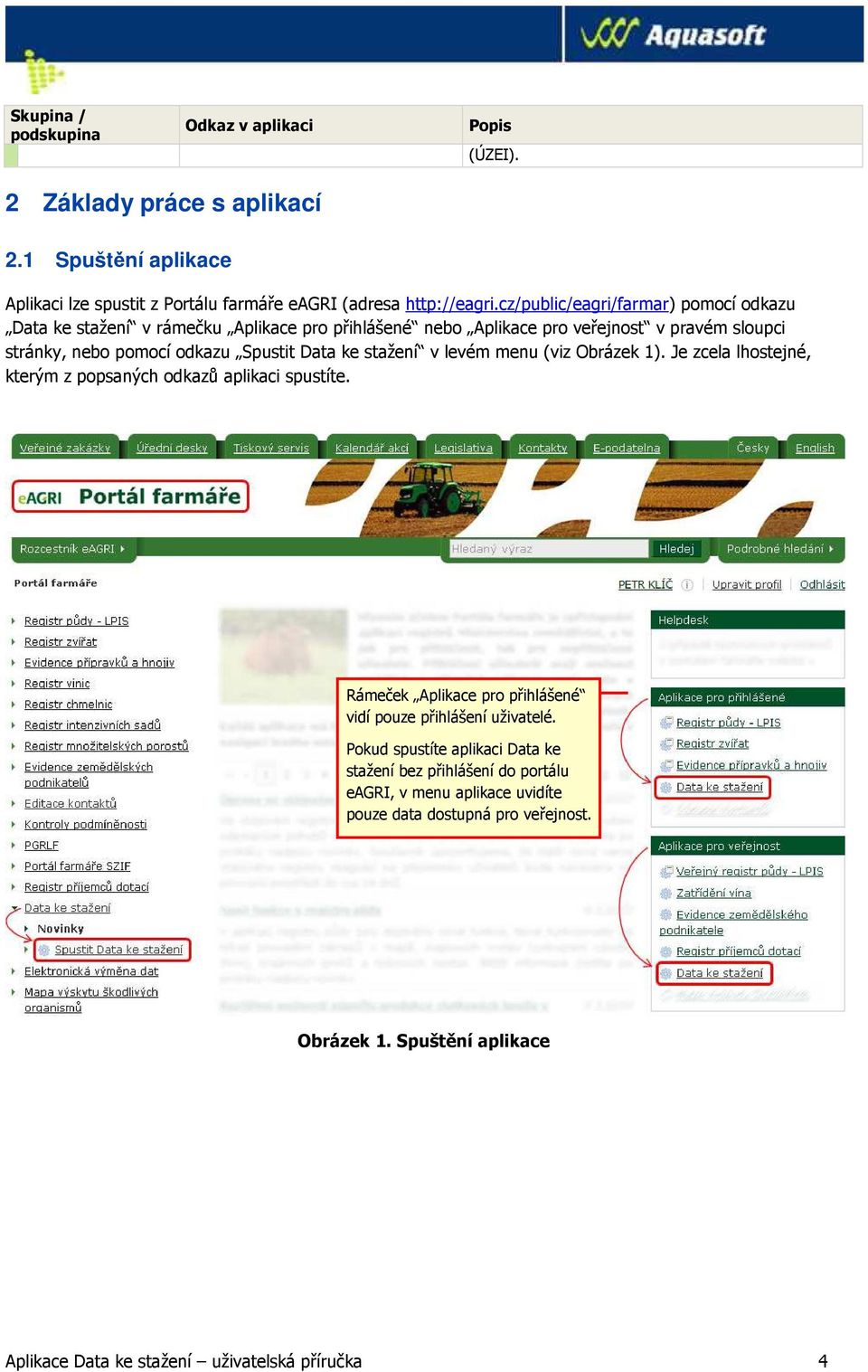 stažení v levém menu (viz Obrázek 1). Je zcela lhostejné, kterým z popsaných odkazů aplikaci spustíte. Rámeček Aplikace pro přihlášené vidí pouze přihlášení uživatelé.