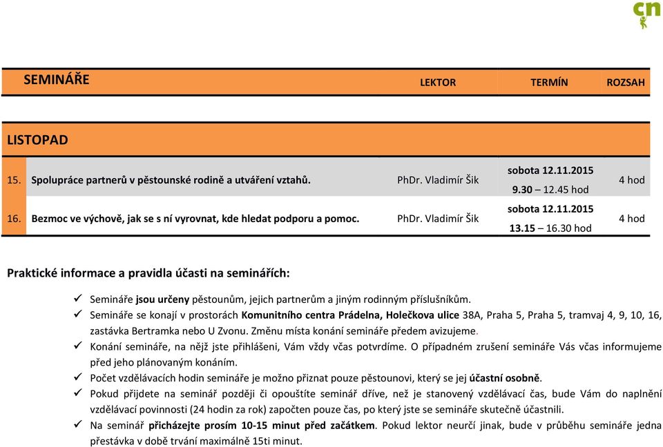 Semináře se konají v prostorách Komunitního centra Prádelna, Holečkova ulice 38A, Praha 5, Praha 5, tramvaj 4, 9, 10, 16, zastávka Bertramka nebo U Zvonu. Změnu místa konání semináře předem avizujeme.