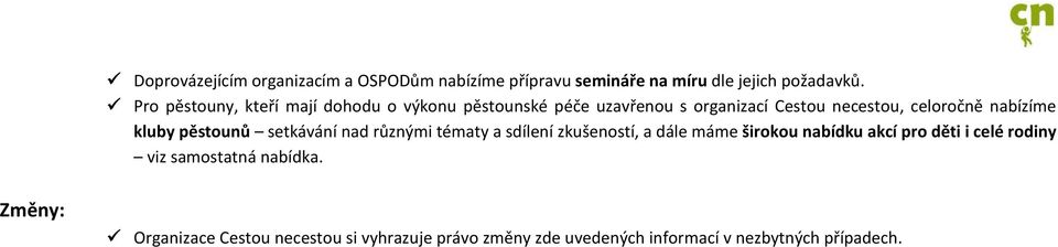 kluby pěstounů setkávání nad různými tématy a sdílení zkušeností, a dále máme širokou nabídku akcí pro děti i celé