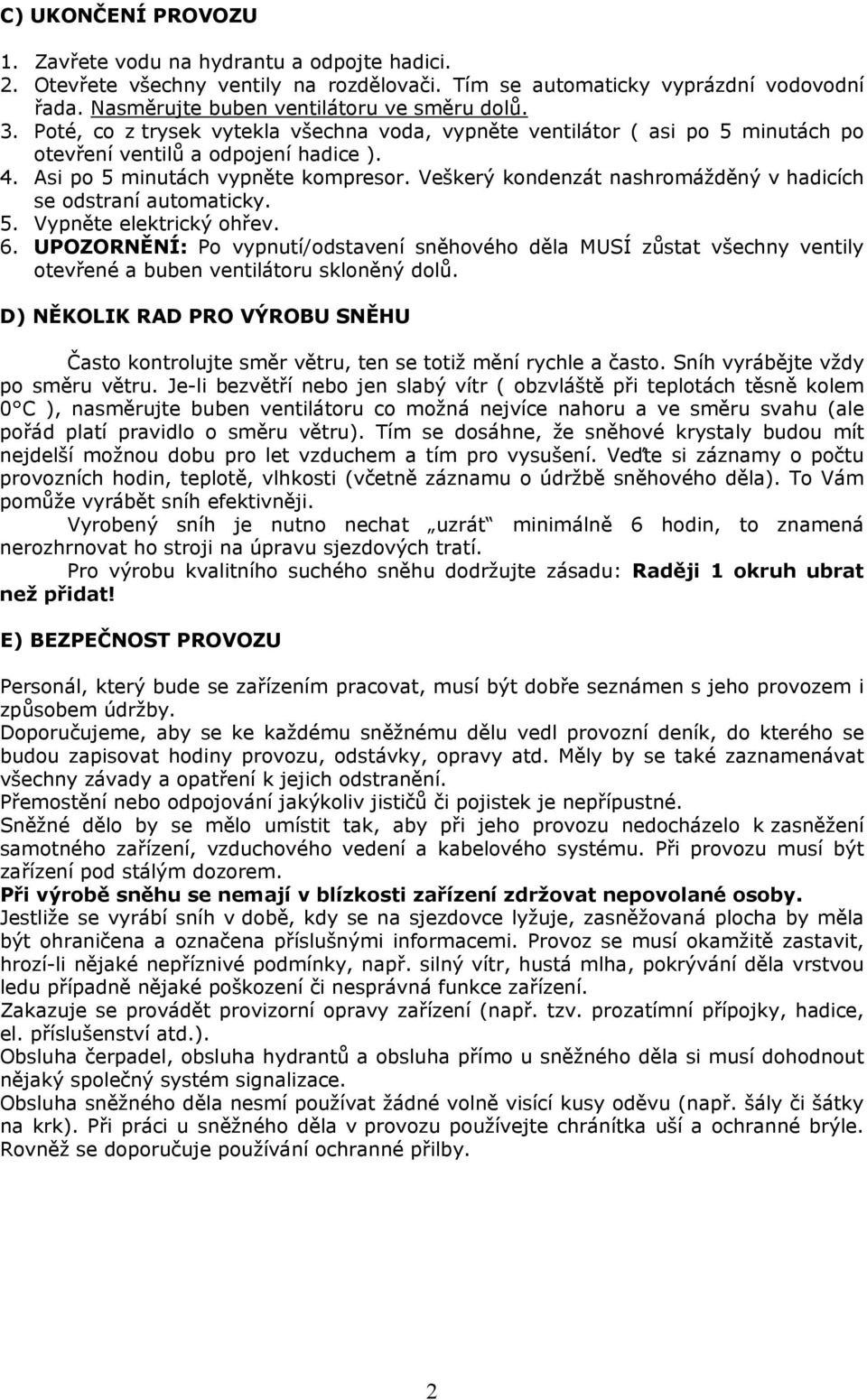 Veškerý kondenzát nashromážděný v hadicích se odstraní automaticky. 5. Vypněte elektrický ohřev. 6.