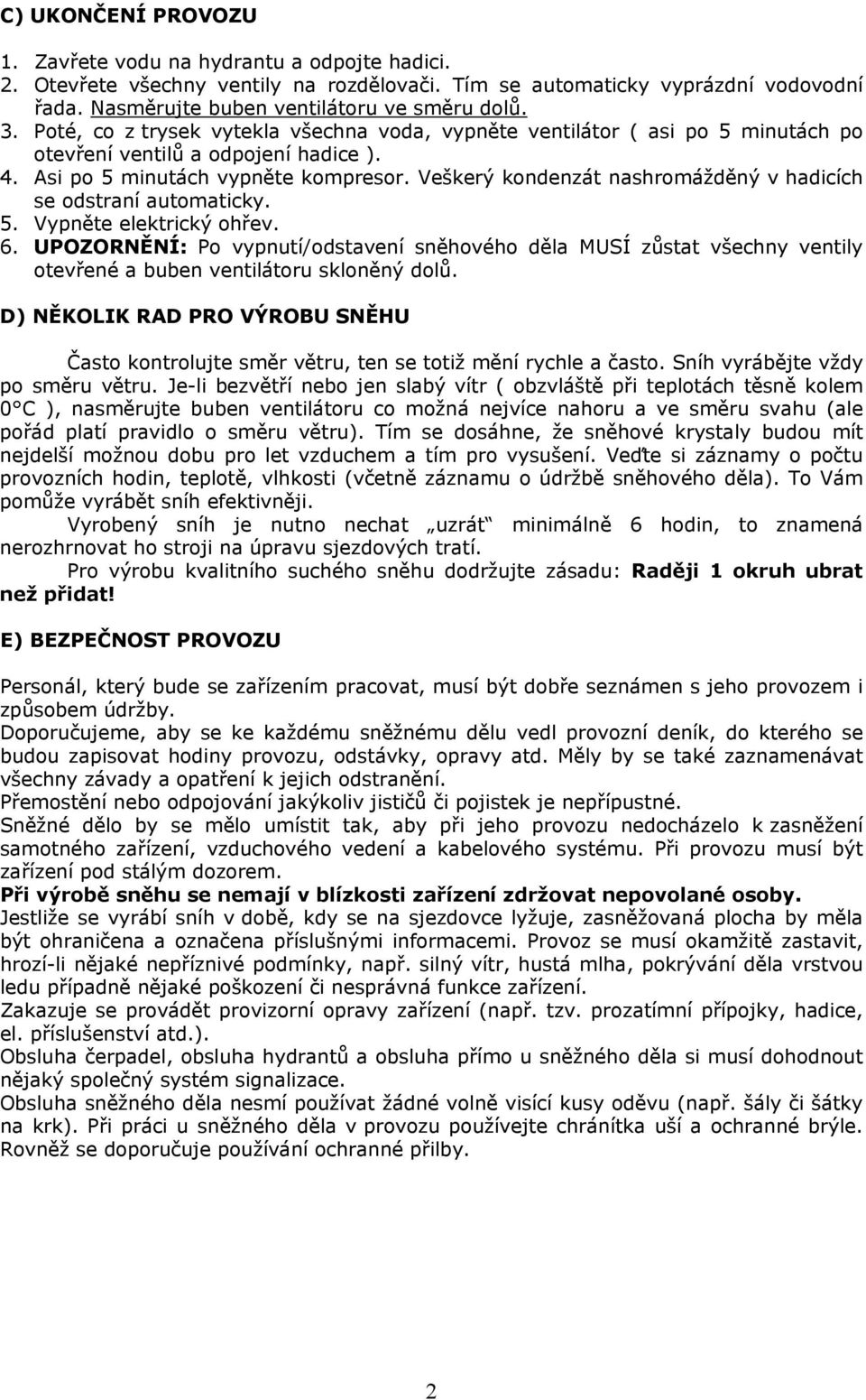 Veškerý kondenzát nashromážděný v hadicích se odstraní automaticky. 5. Vypněte elektrický ohřev. 6.