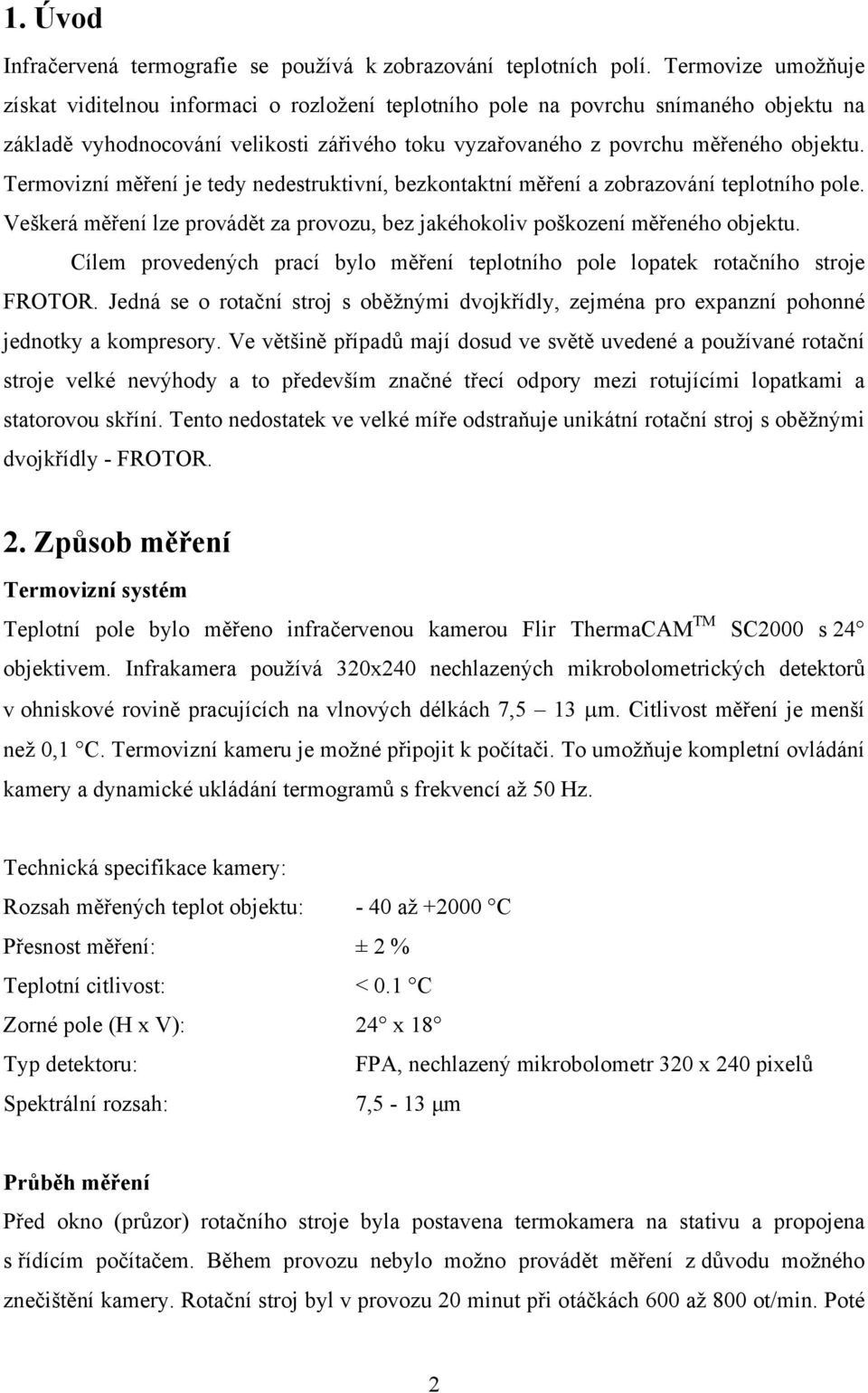 Termovizní měření je tedy nedestruktivní, bezkontaktní měření a zobrazování teplotního pole. Veškerá měření lze provádět za provozu, bez jakéhokoliv poškození měřeného objektu.