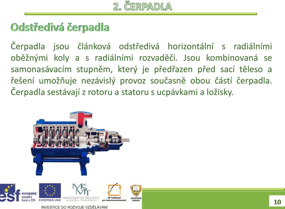 Jsou kombinovaná se samonasávacím stupněm, který je předřazen před sací