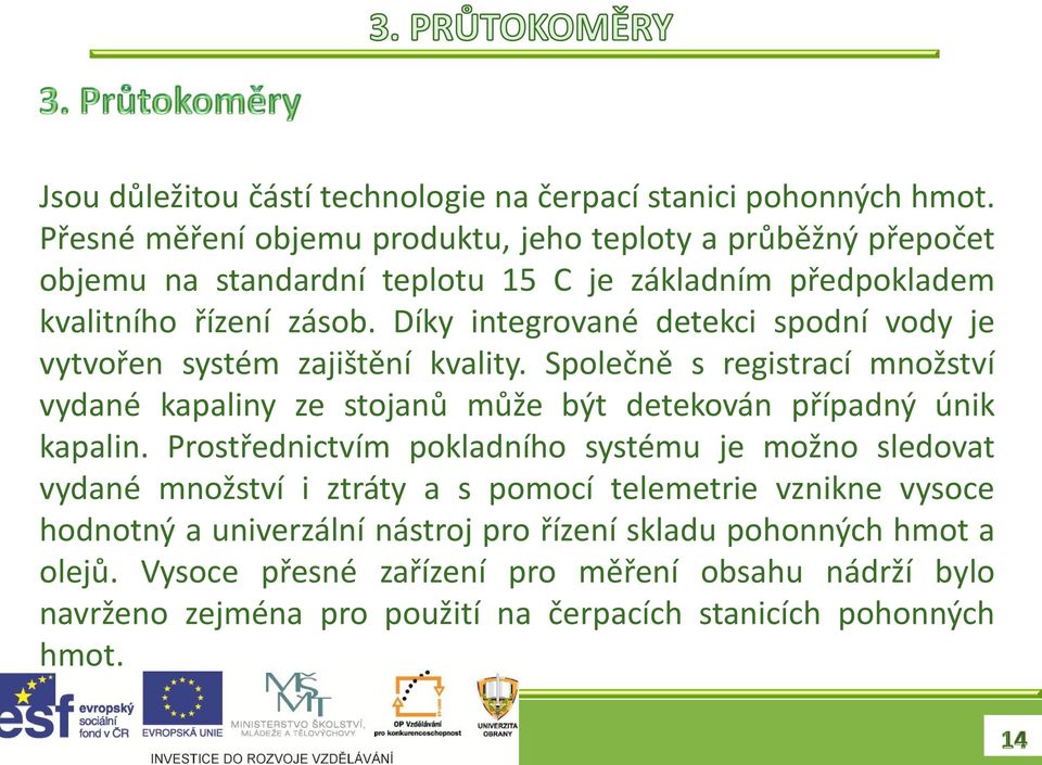 Díky integrované detekci spodní vody je vytvořen systém zajištění kvality. Společně s registrací množství vydané kapaliny ze stojanů může být detekován případný únik kapalin.