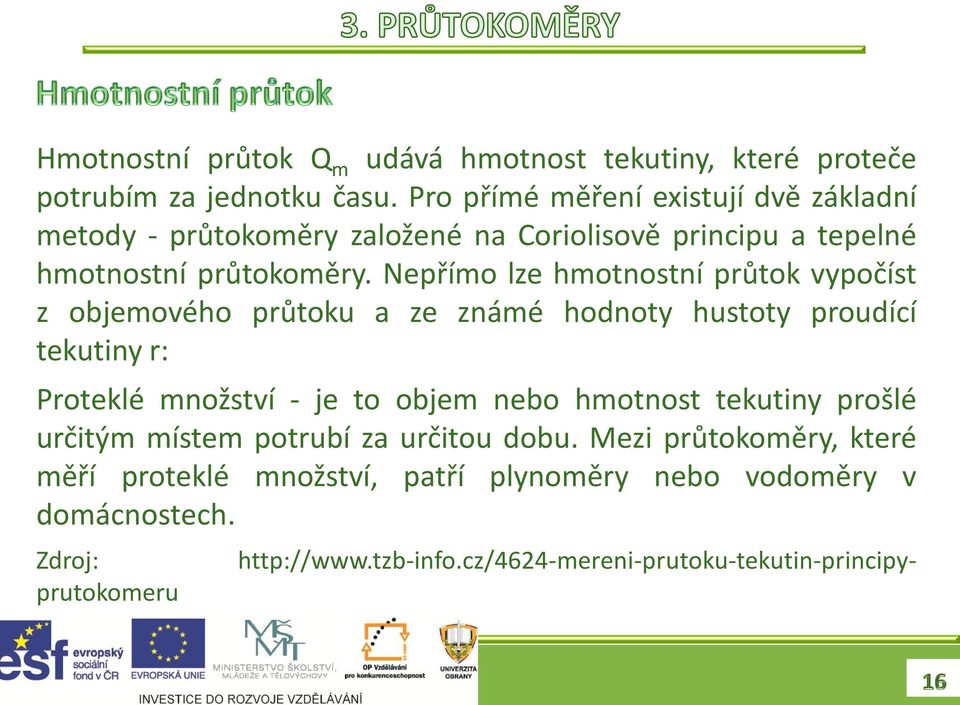 Nepřímo lze hmotnostní průtok vypočíst z objemového průtoku a ze známé hodnoty hustoty proudící tekutiny r: Proteklé množství - je to objem nebo