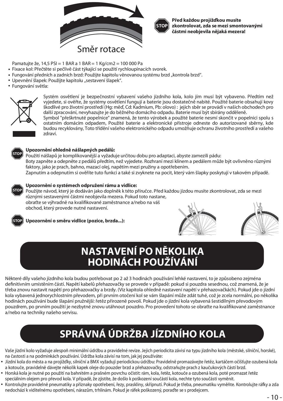 Fungování předních a zadních brzd: Použijte kapitolu věnovanou systému brzd kontrola brzd. Upevnění šlapek: Použijte kapitolu sestavení šlapek.