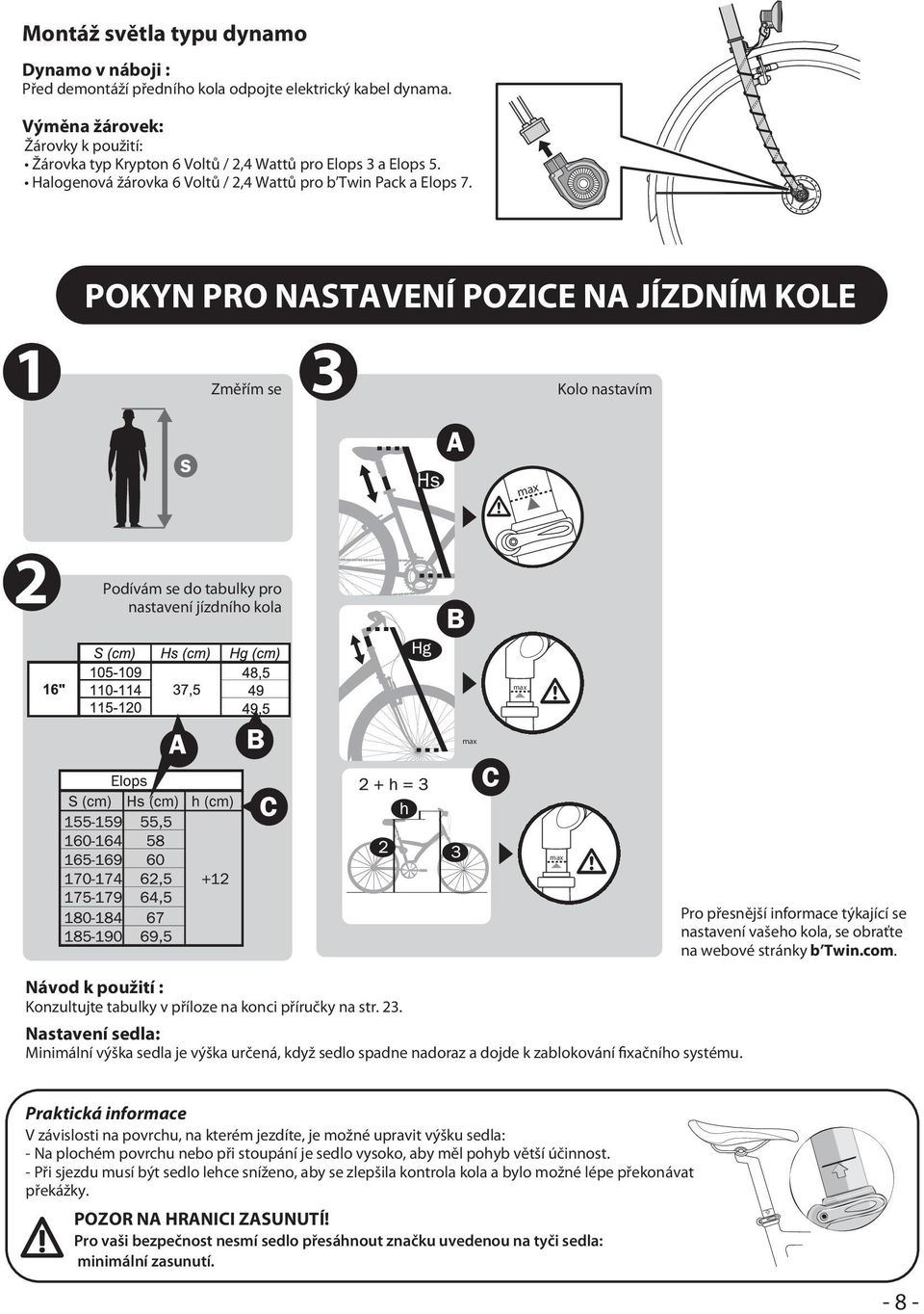 POKYN PRO NASTAVENÍ POZICE NA JÍZDNÍM KOLE 1 Změřím se 3 Kolo nastavím max 2 Podívám se do tabulky pro nastavení jízdního kola max max max Návod k použití : Konzultujte tabulky v příloze na konci