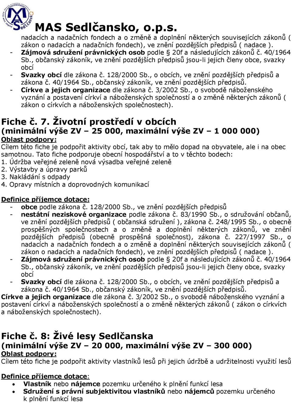 Životní prostředí v ch (minimální výše ZV 25 000, maximální výše ZV 1 000 000) Cílem této fiche je podpořit aktivity, tak aby to mělo dopad na obyvatele, ale i na obec samotnou.