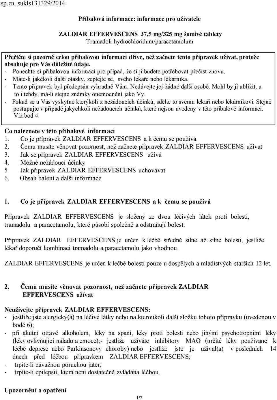 dříve, než začnete tento přípravek užívat, protože obsahuje pro Vás důležité údaje. - Ponechte si příbalovou informaci pro případ, že si ji budete potřebovat přečíst znovu.