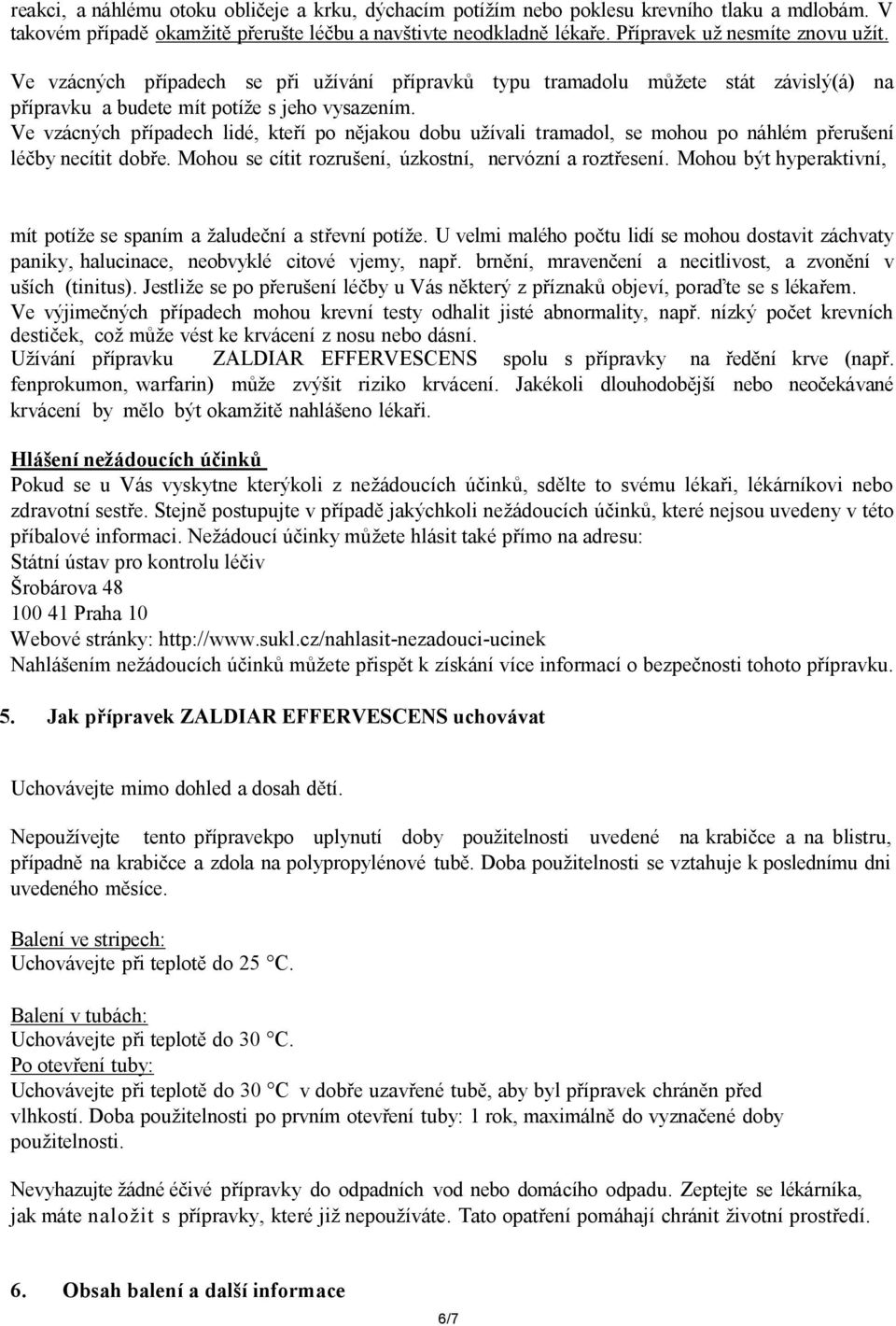 Ve vzácných případech lidé, kteří po nějakou dobu užívali tramadol, se mohou po náhlém přerušení léčby necítit dobře. Mohou se cítit rozrušení, úzkostní, nervózní a roztřesení.