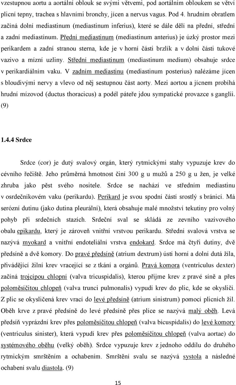 Přední mediastinum (mediastinum anterius) je úzký prostor mezi perikardem a zadní stranou sterna, kde je v horní části brzlík a v dolní části tukové vazivo a mízní uzliny.