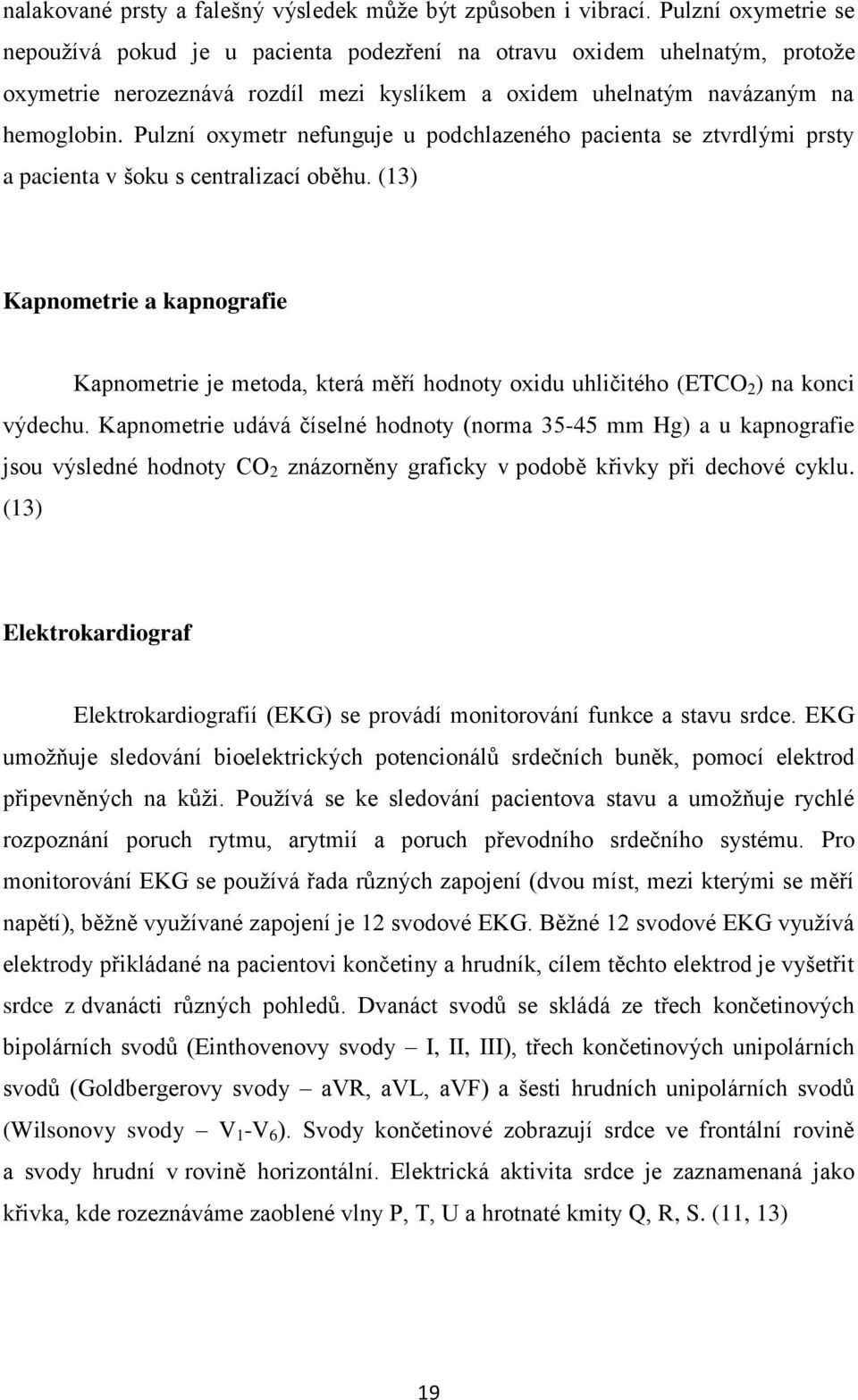 Pulzní oxymetr nefunguje u podchlazeného pacienta se ztvrdlými prsty a pacienta v šoku s centralizací oběhu.