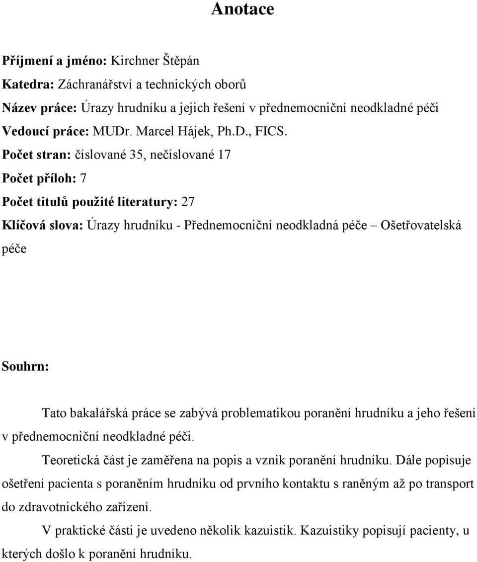 Počet stran: číslované 35, nečíslované 17 Počet příloh: 7 Počet titulů použité literatury: 27 Klíčová slova: Úrazy hrudníku - Přednemocniční neodkladná péče Ošetřovatelská péče Souhrn: Tato