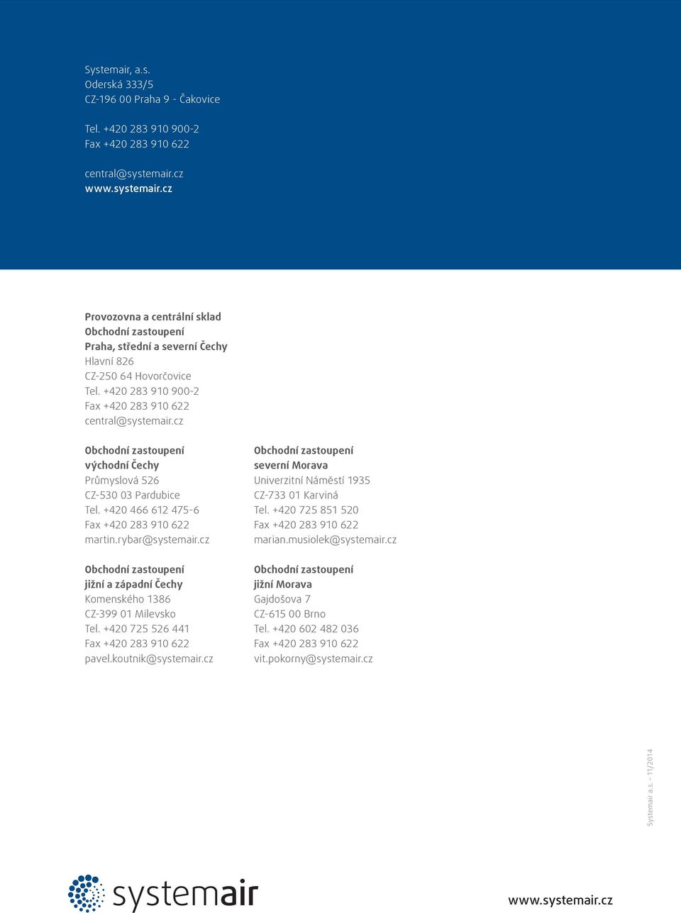 cz Obchodní zastoupení východní Čechy Průmyslová 526 CZ-530 03 Pardubice Tel. +420 466 612 475-6 Fax +420 283 910 622 martin.rybar@systemair.