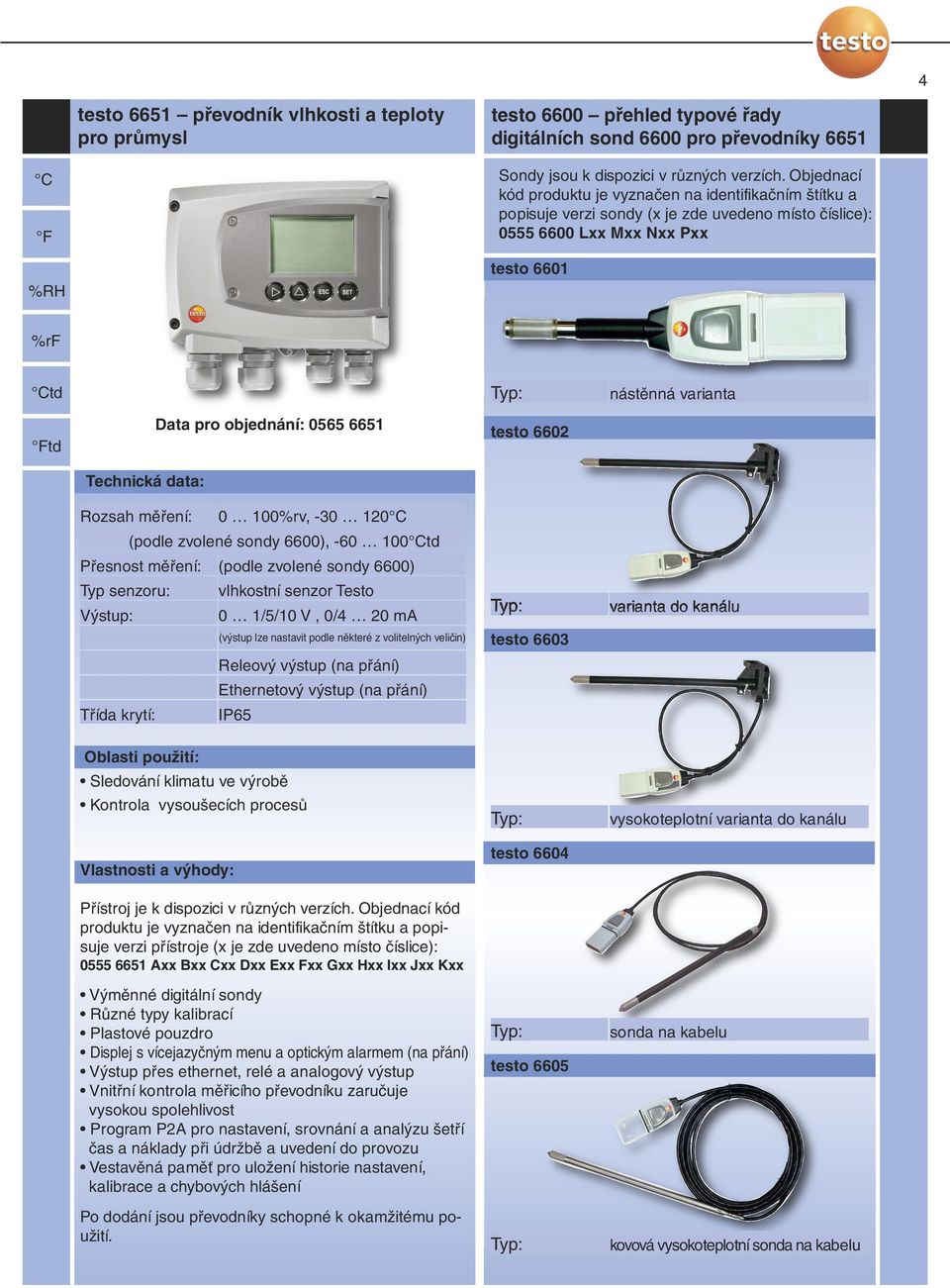 objednání: 0565 6651 testo 6602 Rozsah měření: 0 100%rv, -30 120 (podle zvolené sondy 6600), -60 100td Přesnost měření: (podle zvolené sondy 6600) Typ senzoru: vlhkostní senzor Testo (výstup lze