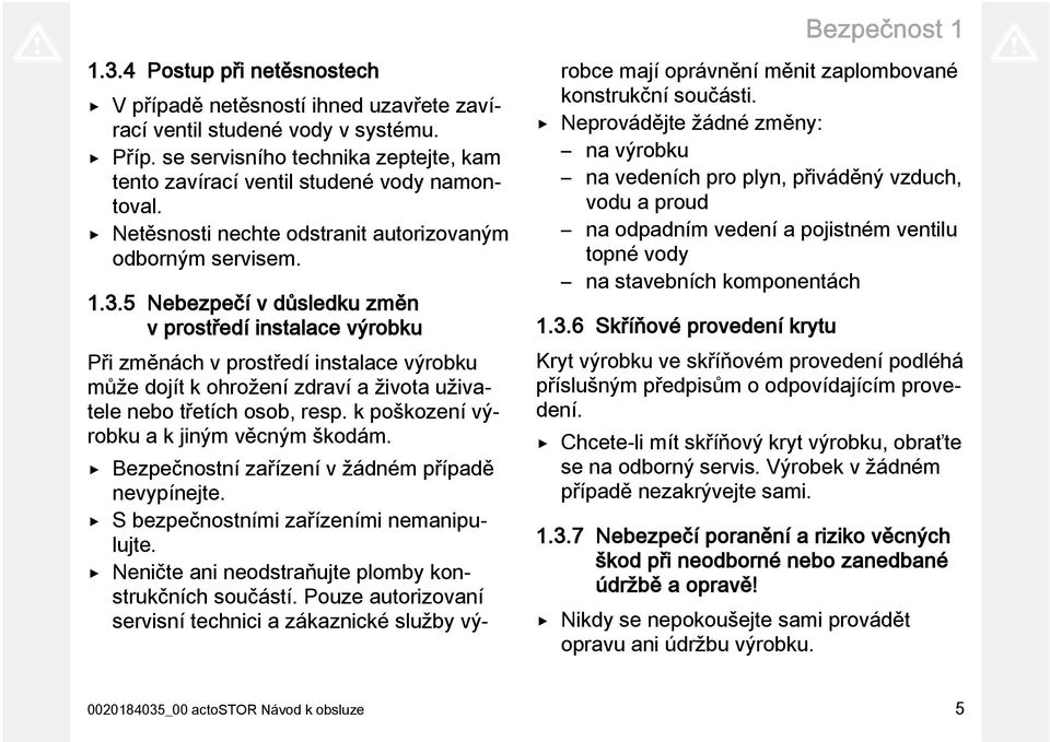 5 Nebezpečí v důsledku změn v prostředí instalace výrobku Při změnách v prostředí instalace výrobku může dojít k ohrožení zdraví a života uživatele nebo třetích osob, resp.