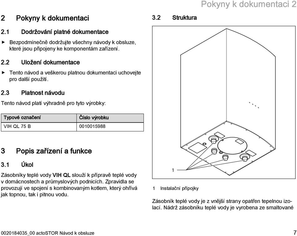 1 Úkol Zásobníky teplé vody VIH QL slouží k přípravě teplé vody v domácnostech a průmyslových podnicích.