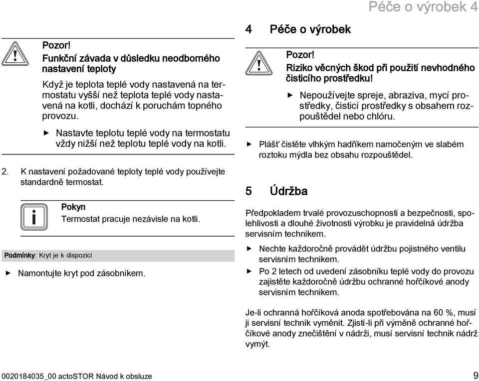 Nastavte teplotu teplé vody na termostatu vždy nižší než teplotu teplé vody na kotli. 2. K nastavení požadované teploty teplé vody používejte standardně termostat.