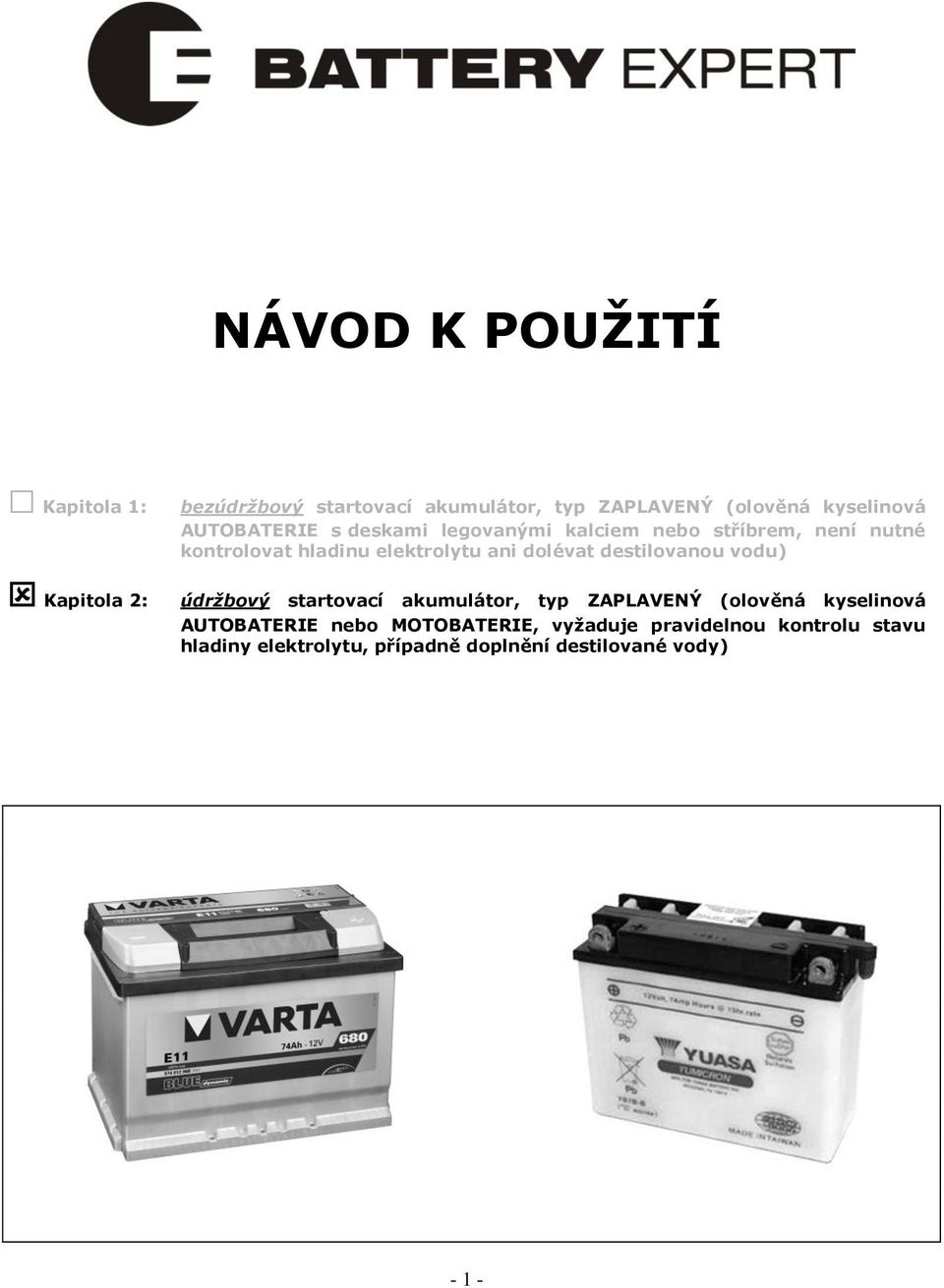 dolévat destilovanou vodu) údržbový startovací akumulátor, typ ZAPLAVENÝ (olověná kyselinová AUTOBATERIE