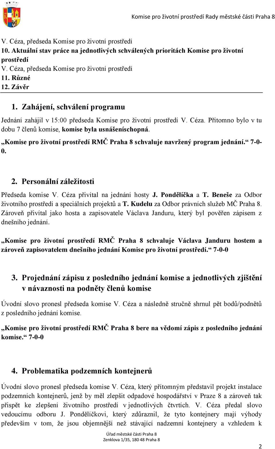 Komise pro životní prostředí RMČ Praha 8 schvaluje navržený program jednání. 7-0- 0. 2. Personální záležitosti Předseda komise V. Céza přivítal na jednání hosty J. Pondělíčka a T.