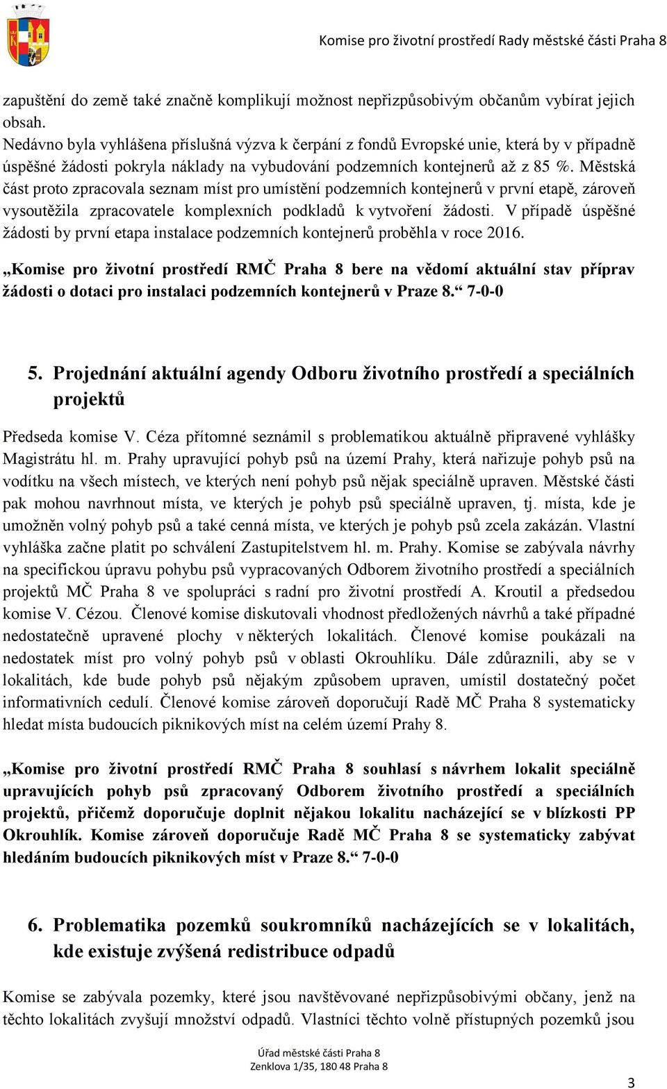 Městská část proto zpracovala seznam míst pro umístění podzemních kontejnerů v první etapě, zároveň vysoutěžila zpracovatele komplexních podkladů k vytvoření žádosti.