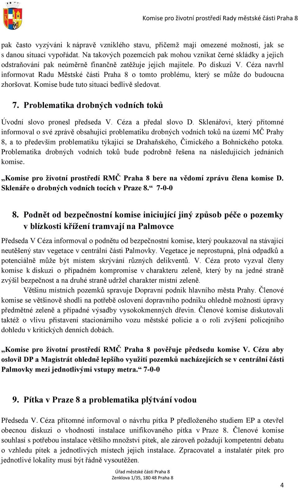 Céza navrhl informovat Radu Městské části Praha 8 o tomto problému, který se může do budoucna zhoršovat. Komise bude tuto situaci bedlivě sledovat. 7.