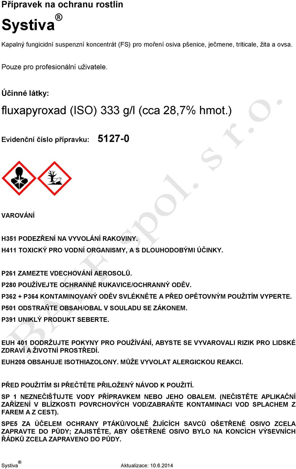 P261 ZAMEZTE VDECHOVÁNÍ AEROSOLŮ. P280 POUŽÍVEJTE OCHRANNÉ RUKAVICE/OCHRANNÝ ODĚV. P362 + P364 KONTAMINOVANÝ ODĚV SVLÉKNĚTE A PŘED OPĚTOVNÝM POUŽITÍM VYPERTE.