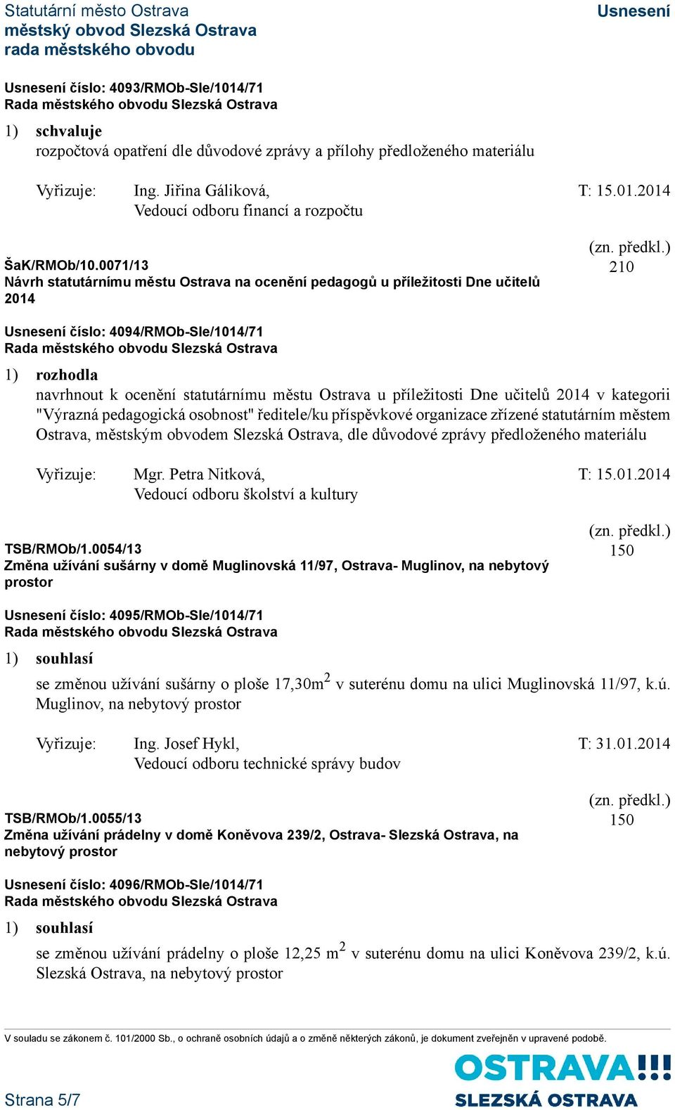 Dne učitelů 2014 v kategorii "Výrazná pedagogická osobnost" ředitele/ku příspěvkové organizace zřízené statutárním městem Ostrava, městským obvodem Slezská Ostrava, dle důvodové zprávy předloženého