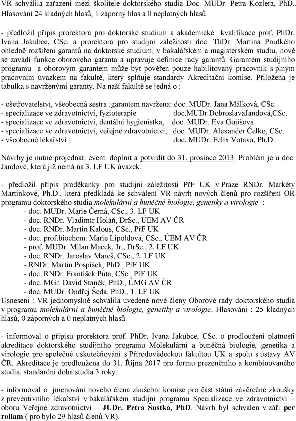 Martina Prudkého ohledně rozšíření garantů na doktorské studium, v bakalářském a magisterském studiu, nově se zavádí funkce oborového garanta a upravuje definice rady garantů.