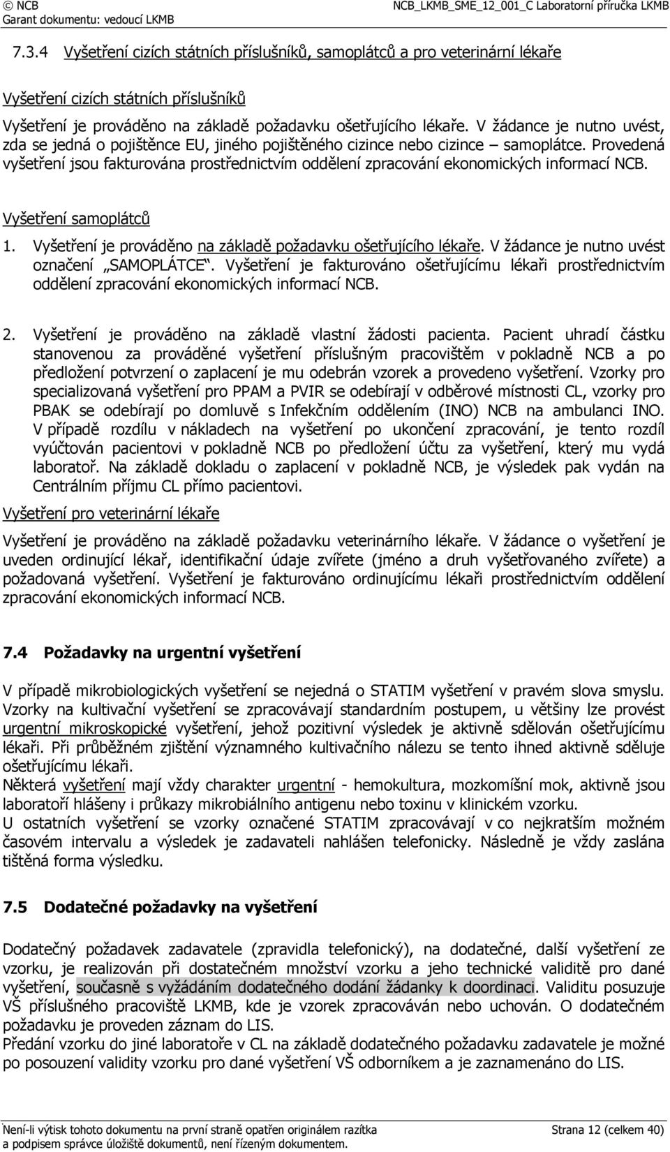 Provedená vyšetření jsou fakturována prostřednictvím oddělení zpracování ekonomických informací NCB. Vyšetření samoplátců 1. Vyšetření je prováděno na základě požadavku ošetřujícího lékaře.