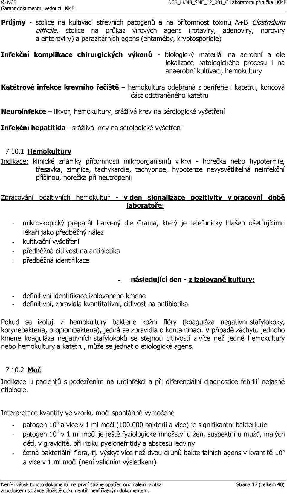 krevního řečiště hemokultura odebraná z periferie i katétru, koncová část odstraněného katétru Neuroinfekce likvor, hemokultury, srážlivá krev na sérologické vyšetření Infekční hepatitida - srážlivá