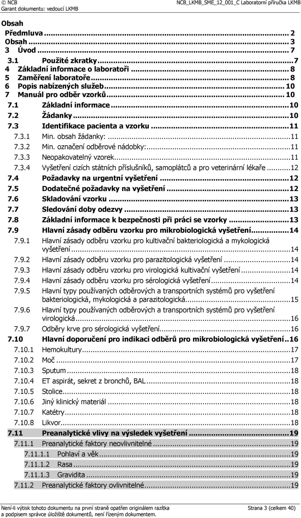 .. 12 7.4 Požadavky na urgentní vyšetření... 12 7.5 Dodatečné požadavky na vyšetření... 12 7.6 Skladování vzorku... 13 7.7 Sledování doby odezvy... 13 7.8 Základní informace k bezpečnosti při práci se vzorky.