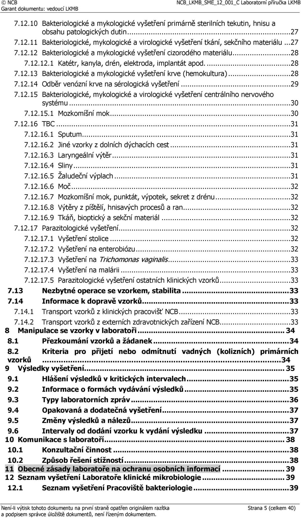 .. 28 7.12.14 Odběr venózní krve na sérologická vyšetření... 29 7.12.15 Bakteriologické, mykologické a virologické vyšetření centrálního nervového systému... 30 7.12.15.1 Mozkomíšní mok... 30 7.12.16 TBC.