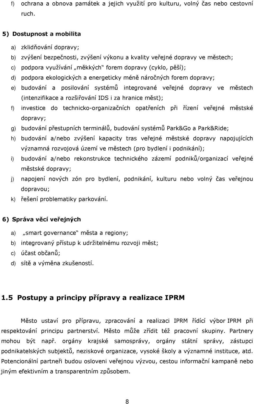 ekologických a energeticky méně náročných forem dopravy; e) budování a posilování systémů integrované veřejné dopravy ve městech (intenzifikace a rozšiřování IDS i za hranice měst); f) investice do