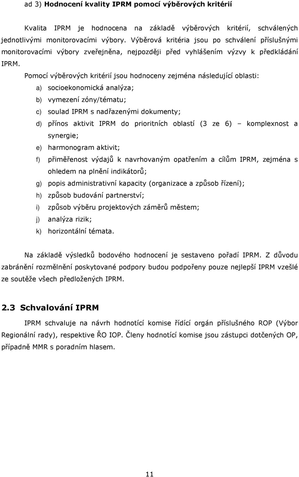 Pomocí výběrových kritérií jsou hodnoceny zejména následující oblasti: a) socioekonomická analýza; b) vymezení zóny/tématu; c) soulad IPRM s nadřazenými dokumenty; d) přínos aktivit IPRM do