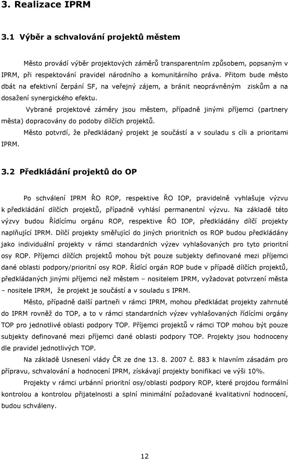 Vybrané projektové záměry jsou městem, případně jinými příjemci (partnery města) dopracovány do podoby dílčích projektů.