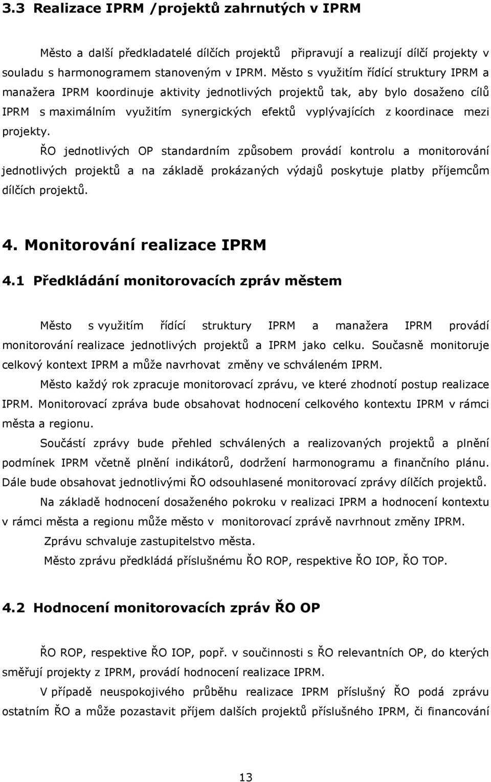 mezi projekty. ŘO jednotlivých OP standardním způsobem provádí kontrolu a monitorování jednotlivých projektů a na základě prokázaných výdajů poskytuje platby příjemcům dílčích projektů. 4.