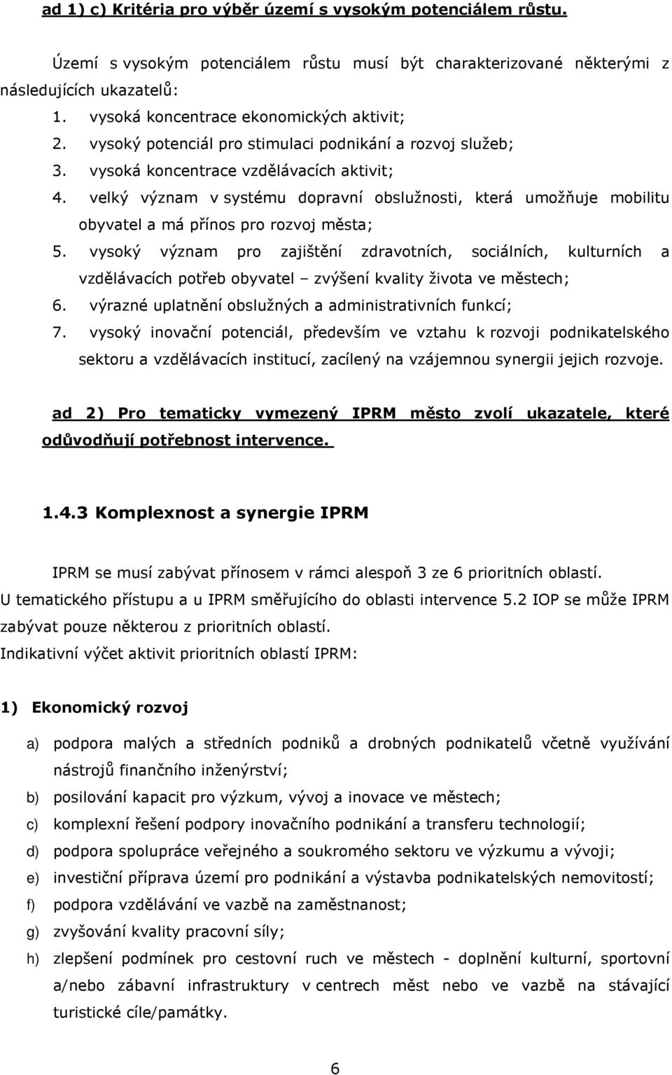 velký význam v systému dopravní obslužnosti, která umožňuje mobilitu obyvatel a má přínos pro rozvoj města; 5.