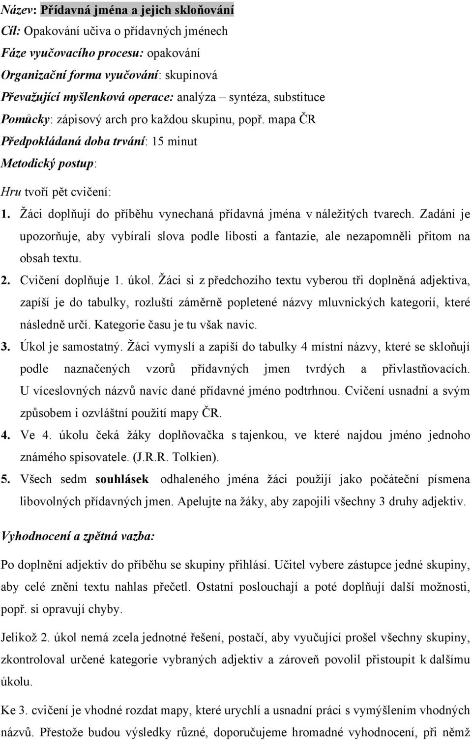 Žáci doplňují do příběhu vynechaná přídavná jména v náležitých tvarech. Zadání je upozorňuje, aby vybírali slova podle libosti a fantazie, ale nezapomněli přitom na obsah textu. 2. Cvičení doplňuje 1.