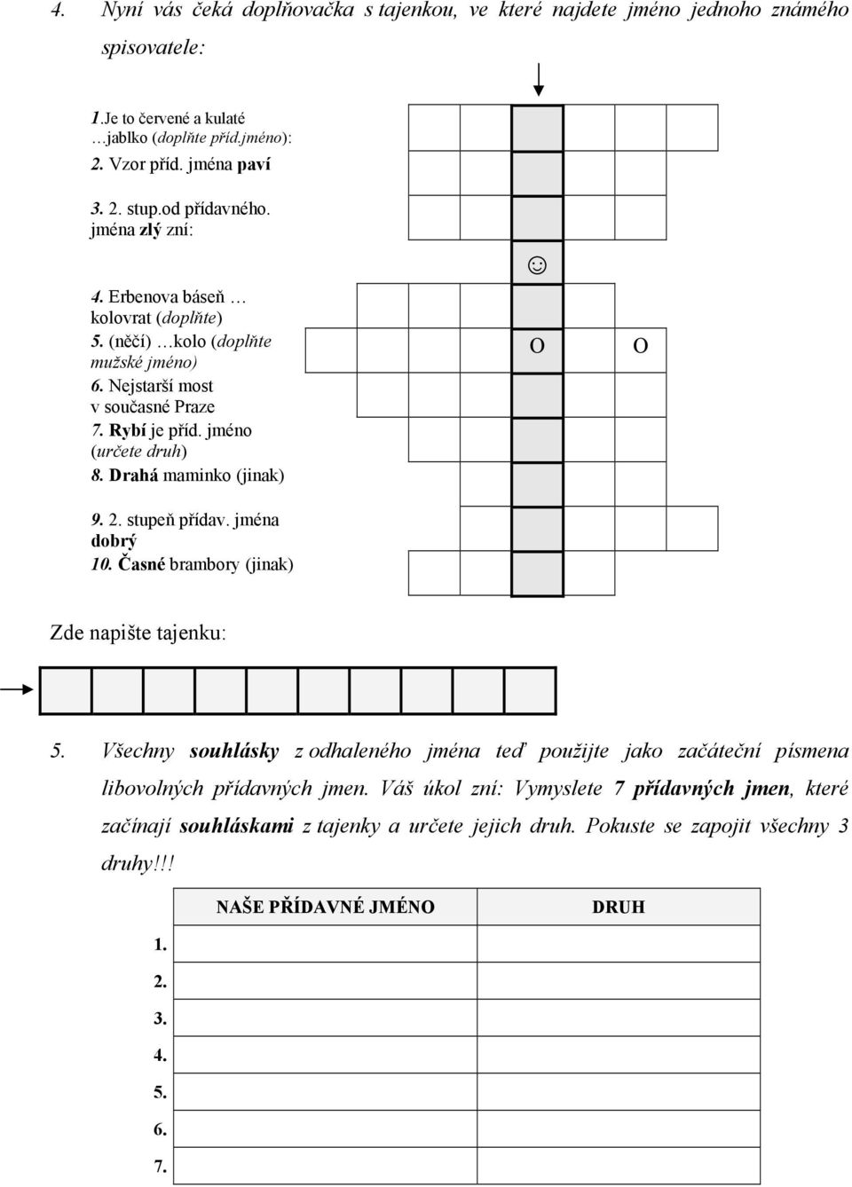 Drahá maminko (jinak) 9. 2. stupeň přídav. jména dobrý 10. Časné brambory (jinak) O O Zde napište tajenku: 5.