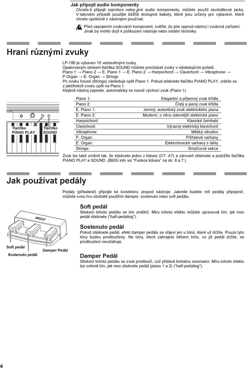 Před zapojením zvukových komponent, ověřte, že jste vypnuli nástroj i zvuková zařízení. Jinak by mohlo dojít k poškození nástroje nebo ostatní techniky.